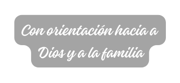 Con orientación hacia a Dios y a la familia